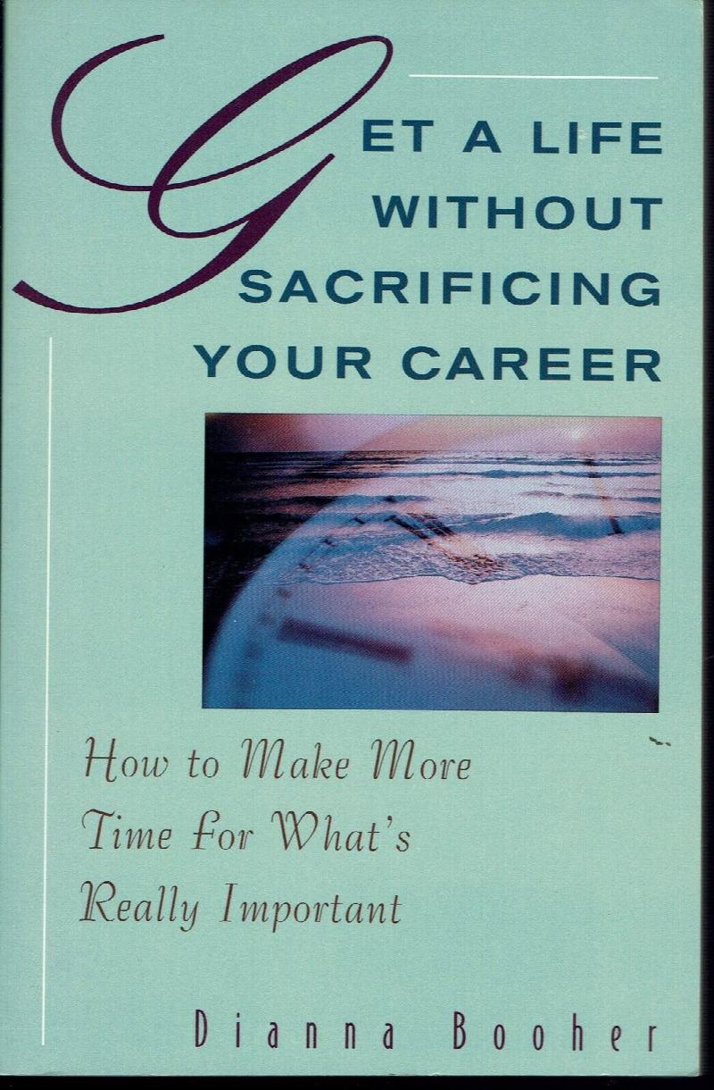 Image for Get a Life Without Sacrificing Your Career: How to Make More Time for What's Really Important