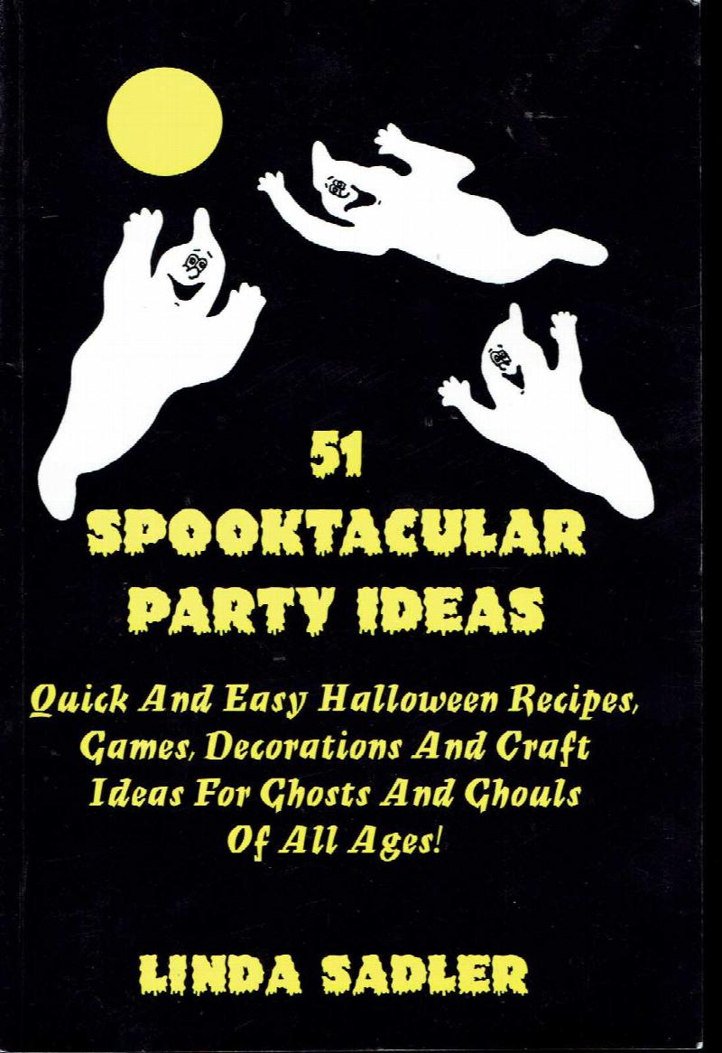 Image for 51 Spooktacular Party Ideas:  Quick and  Easy Halloween Recipes, Games, Decorations and Craft Ideas for Ghosts and Gouls of All Ages