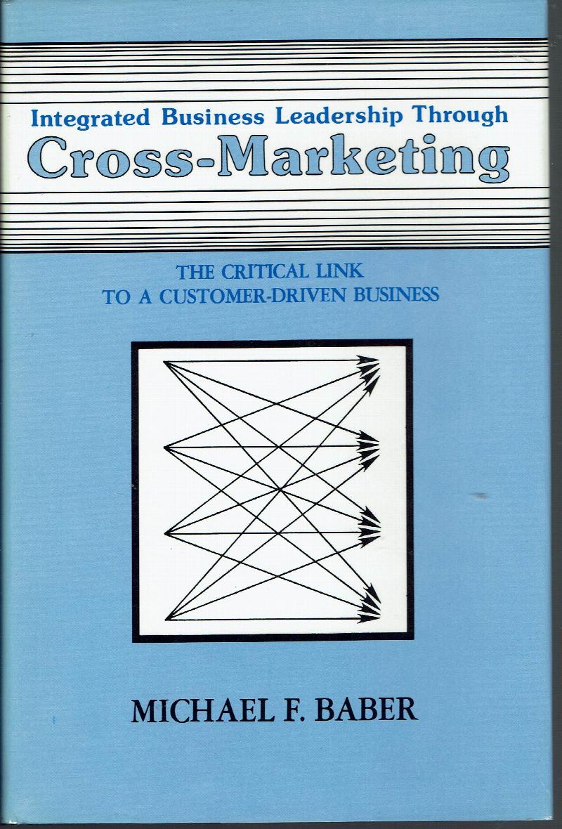 Image for Integrated Business Leadership Through Cross-Marketing:  The Critical Link to a Customer-Driven Business