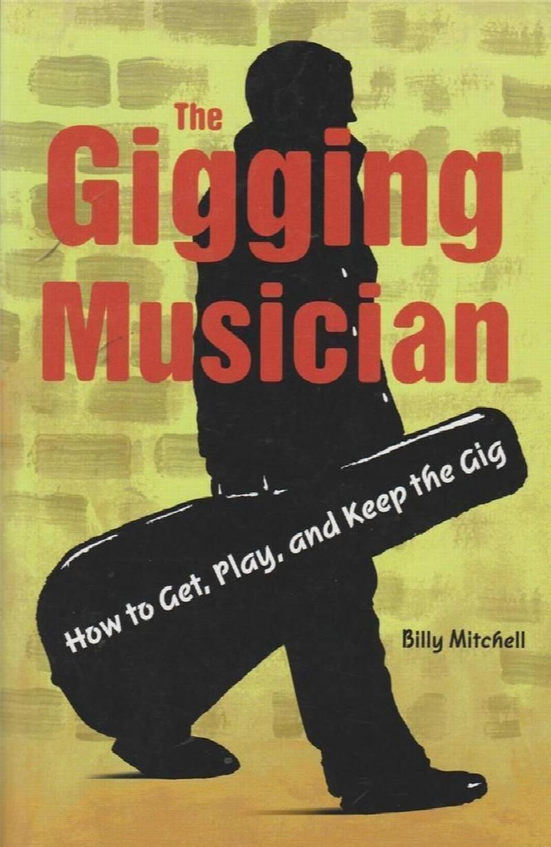 Image for The Gigging Musician: How to Get, Keep, and Play the Gig